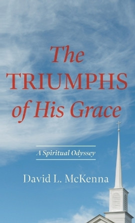 The Triumphs of His Grace by David L McKenna 9781666773699