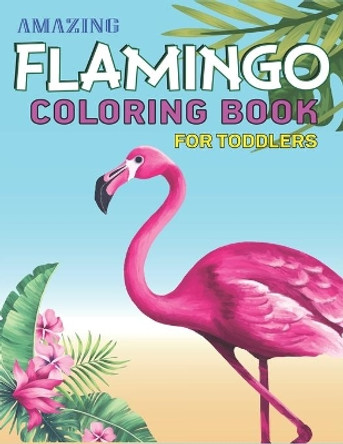 Amazing Flamingo Coloring Book for Toddlers: Easy and Fun Coloring Page for Toddlers Kids Ages 2-4, 4-8, Perfect gift for toddler Girls by Mahleen Press 9781671963610
