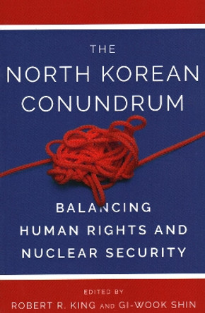 The North Korean Conundrum: Human Rights and Nuclear Security by Robert R. King 9781931368650