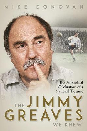 The Jimmy Greaves We Knew: An Authorised Celebration of  a National Treasure by Mike Donovan