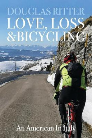 Love, Loss & Bicycling: An American In Italy by Douglas Ritter 9781670199706