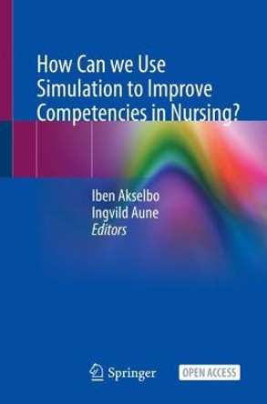 How Can we Use Simulation to Improve Competencies in Nursing? by Iben Akselbo