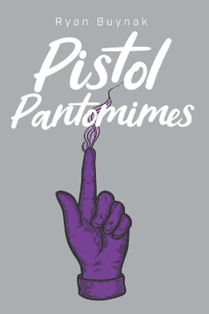 Pistol Pantomimes by Ryan Buynak 9781671253568