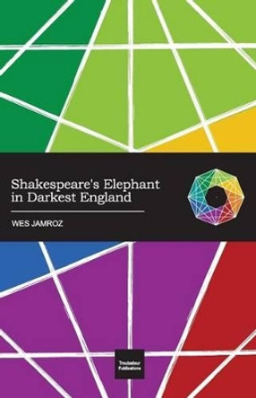 Shakespeare's Elephant in Darkest England by Wes Jamroz 9781928060031