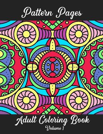 Pattern Pages Adult Coloring Book Volume 1: Stress Relieving Patterns for Adult Coloring Fun. Random Hand-Drawn Illustrations, Mandala, Flowers, Geometric Patterns and More. by David Cardell 9781672056137