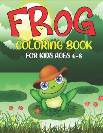 Frog Coloring Book for Kids Ages 6-8: Delightful & Decorative Collection! Patterns of Frogs & Toads For Children's (40 beautiful illustrations Pages for hours of fun!) get well gift for kids by Mahleen Press 9781672404730