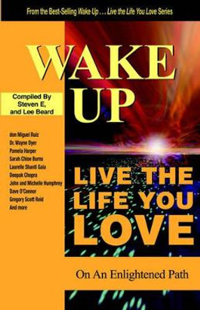 Wake Up . . . Live the Life You Love: On the Enlightened Path by Steven E 9781933063034