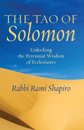 The Tao of Solomon: Unlocking the Perennial Wisdom of Ecclesiastes by Rami Shapiro 9781934730683