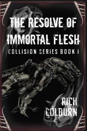 The Resolve of Immortal Flesh by Rich Colburn 9781523840991