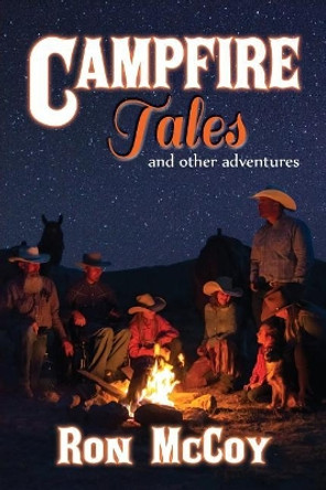 Campfire Tales: And Other Adventures by Ron McCoy 9781936885275