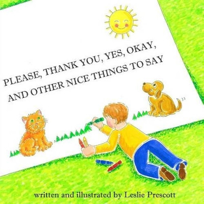 Please, Thank You, Yes, Okay, and Other Nice Things to Say by Leslie Prescott 9781937588267