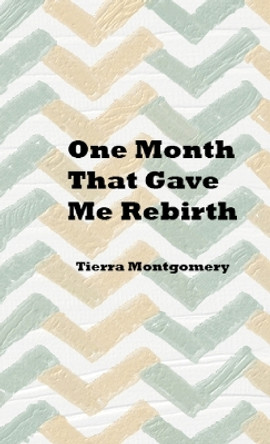 One Month That Gave Me Rebirth by Tierra Montgomery 9781387978694