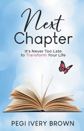 Next Chapter: It's Never Too Late to Transform Your Life by Pegi Ivery Brown 9781734506112