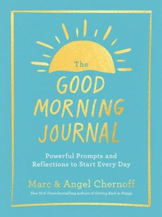 The Good Morning Journal: Powerful Prompts and Reflections to Start Every Day by Marc Chernoff