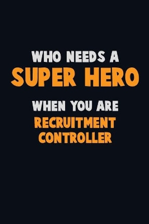 Who Need A SUPER HERO, When You Are Recruitment Controller: 6X9 Career Pride 120 pages Writing Notebooks by Emma Loren 9781673870701