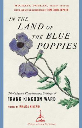 In the Land of the Blue Poppies: The Collected Plant-Hunting Writings of Frank Kingdon Ward by Frank Kingdon Ward