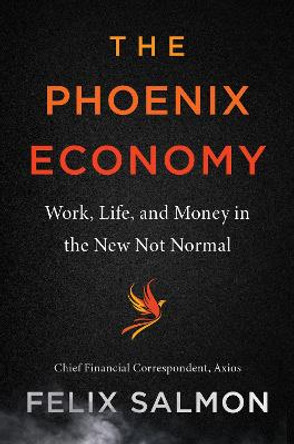 The Phoenix Economy: Work, Life, and Money in the New Not Normal by Felix Salmon