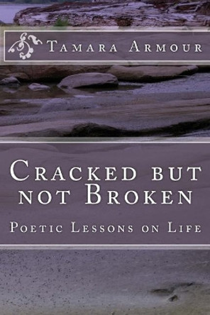 Cracked But Not Broken: Poetic Lessons on Life by Tamara Armour 9781546426486