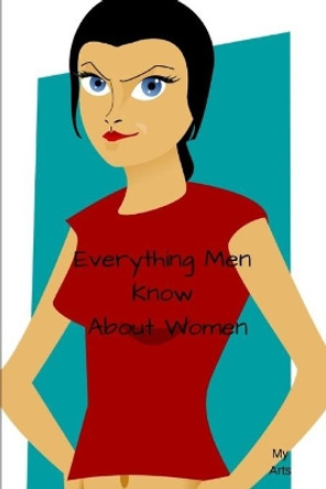 Everything Men Know About Women: A landmark book completely revised and updated to reveal everything men really know about the opposite sex. by My Arts 9781688821286