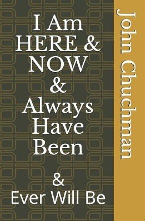 I Am Here and Now and Always Have Been: And Ever Will Be by John Chuchman 9781676776253