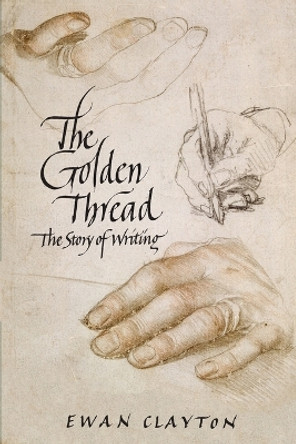 The Golden Thread: The Story of Writing by Ewan Clayton 9781619024724