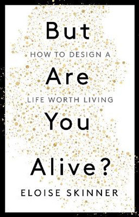 But Are You Alive?: How to Design a Life Worth Living by Eloise Skinner