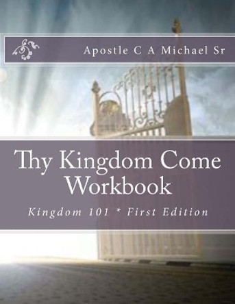 Thy kingdom Come Workbook: Kingdom 101 by Cardell a Michael Sr 9781717109859