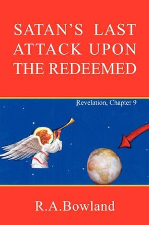 Satan's Last Attack Upon the Redeemed by R A Bowland 9781425738921