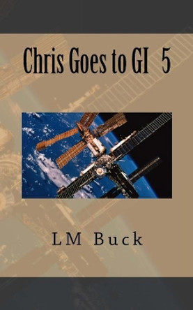 Chris Goes to GI by LM Buck 9781720431138