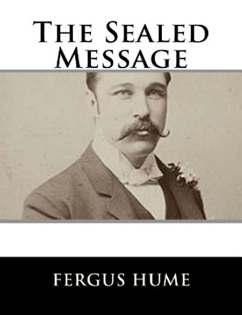 The Sealed Message by Fergus Hume 9781979499804