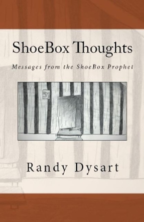 Shoebox Thoughts: Messages from the Shoebox Prophet by Randy Dysart 9781726238212