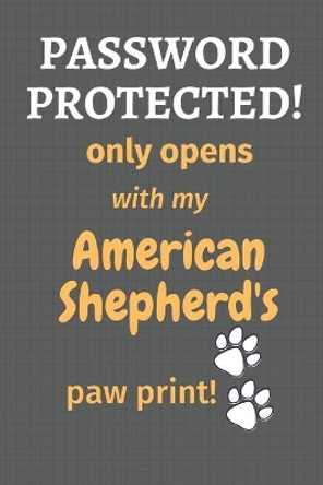 Password Protected! only opens with my American Shepherd's paw print!: For American Shepherd Dog Fans by Wowpooch Press 9781677257461