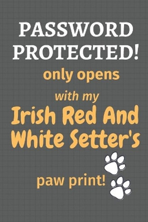 Password Protected! only opens with my Irish Red And White Setter's paw print!: For Irish Red And White Setter Dog Fans by Wowpooch Press 9781677508334
