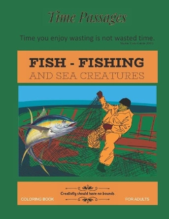 Fish Fishing and Sea Creatures Coloring Book for Adults: Unique New Series of Design Originals Coloring Books for Adults, Teens, Seniors by Time Passages 9781687717849