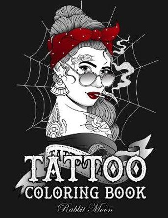 Tattoo Coloring Book: An Adult Coloring Book with Awesome, Sexy, and Relaxing Tattoo Designs for Men and Women by Rabbit Moon 9781687719669