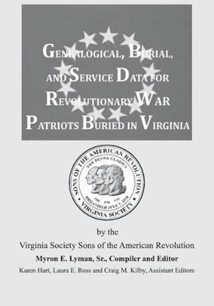 Genealogical, Burial, and Service Data for Revolutionary War Patriots Buried in Virginia by Myron E Lyman Sr 9781680343519