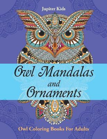 Owl Mandalas and Ornaments: Owl Coloring Books For Adults by Jupiter Kids 9781683053040