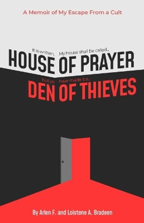 House of Prayer/ Den of Thieves: A Memoir of My Escape from a Cult by Loistene a Bradeen 9781678712976