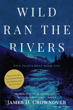 Wild Ran the Rivers by James D Crownover 9781645402978