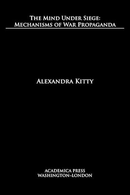 The mind under siege: mechanisms of war propaganda by Alexandra Kitty 9781680531190