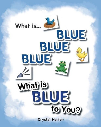 What Is Blue Blue Blue-What Is Blue to You by Crystal Horton 9781682898215