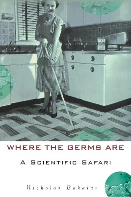 Where the Germs Are: A Scientific Safari by Nicholas Bakalar 9781684428762