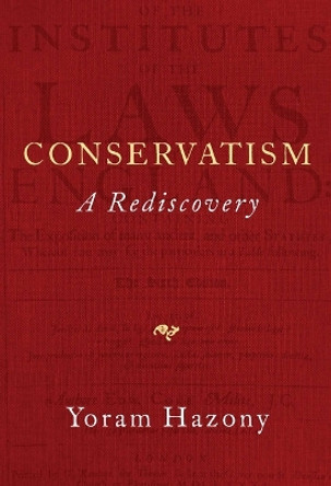 Conservatism: A Rediscovery by Yoram Hazony 9781684515899