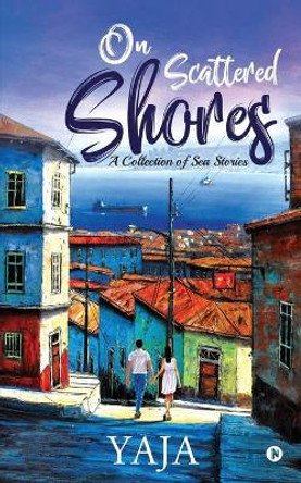 On Scattered Shores: A Collection of Sea Stories by Yaja 9781684667086