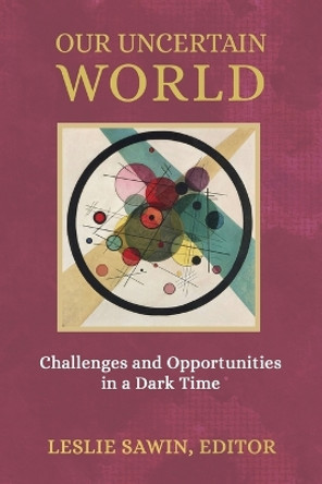 Our Uncertain World: Challenges and Opportunities in a Dark Time by Leslie Sawin 9781685032050