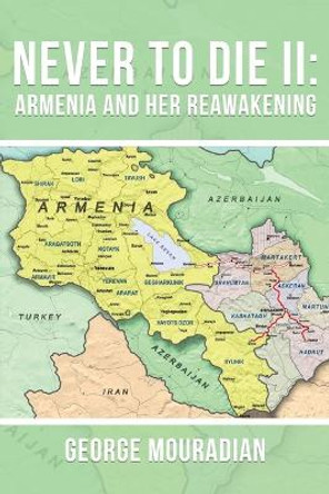 Never to Die II: Armenia and Her Reawakening by George Mouradian 9781685060374