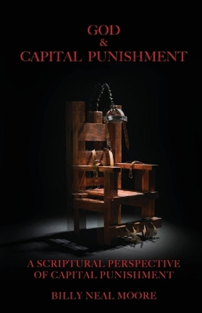 God & Capital Punishment: A Scriptural Perspective of Capital Punishment by Billy Neal Moore 9781685562786