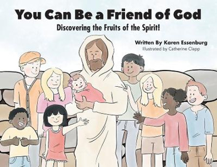 You Can Be a Friend of God: Discovering the Fruits of the Spirit! by Karen Essenburg 9781685565305