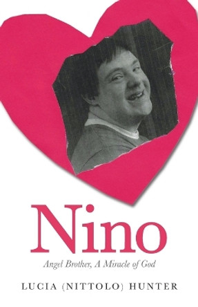 Nino: Angel Brother, A Miracle of God by Lucia (Nittolo) Hunter 9781685569471