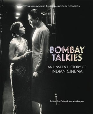 Bombay Talkies: An Unseen History of Indian Cinema by Debashree Mukherjee